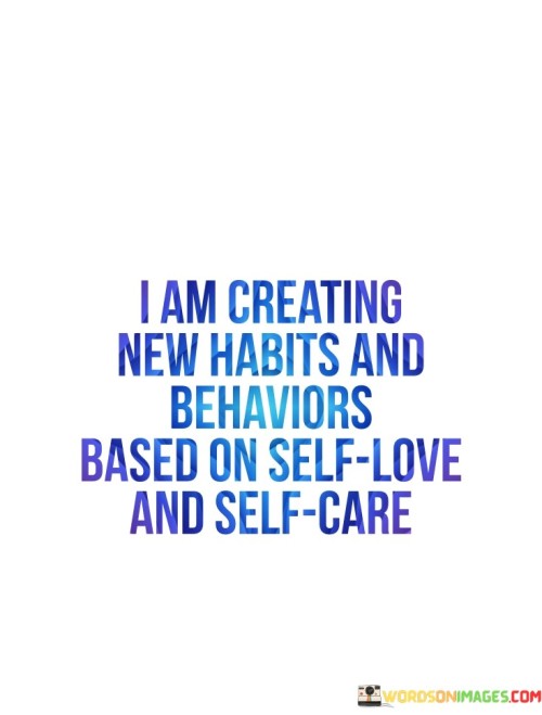 I Am Creating New Habits And Behaviors Based On Self Quotes