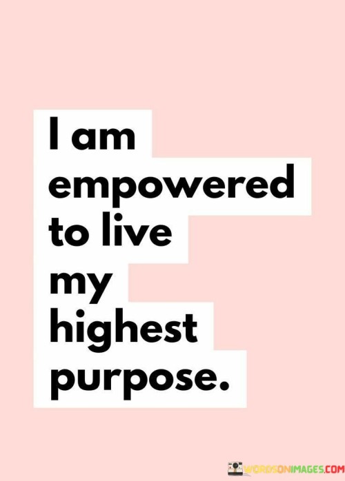 I Am Empowered To Live My Highest Purpose Quotes