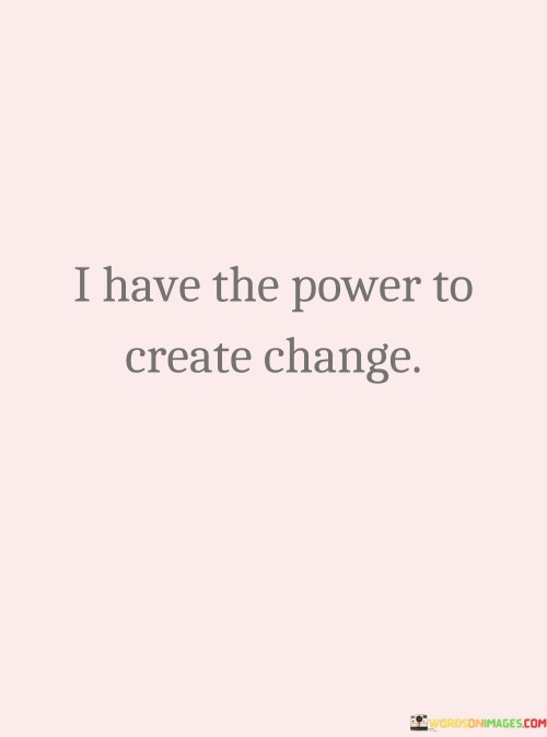 I Have The Power To Create Change Quotes