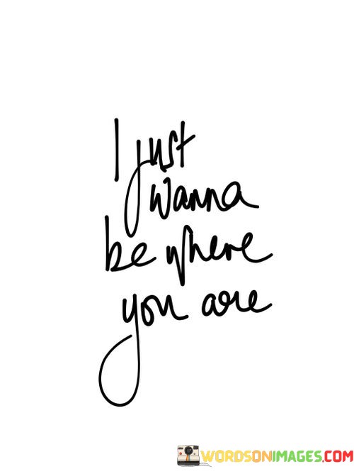 I Just Wanna Be Where You Are Quotes