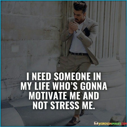 I Need Someone In My Life Who's Gonna Motivate Me And Not Stress Me Quotes