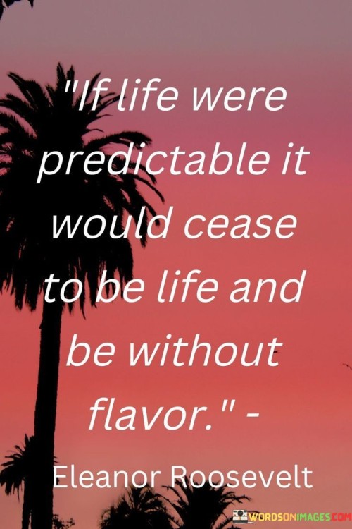 If Life Were Predictable It Would Cease To Be Life Quotes