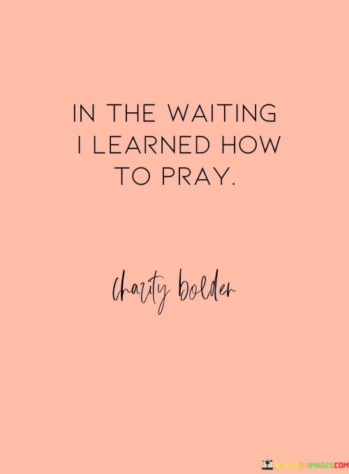 In The Waiting I Learned How To Pray Quotes