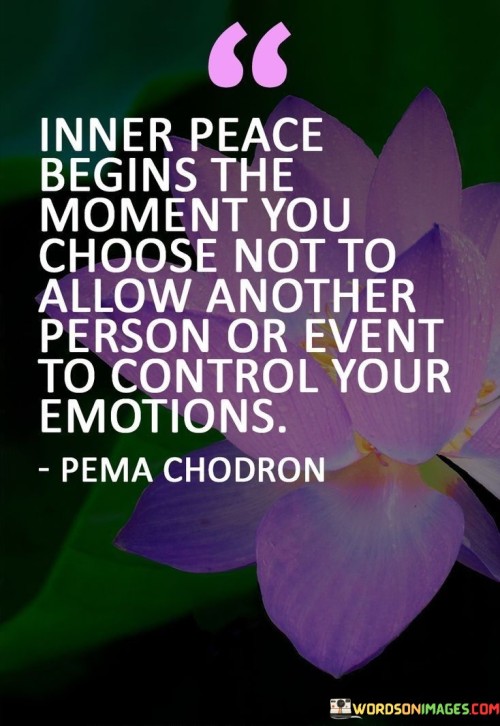 Inner Peace Begins The Moment You Choose Not To Allow Another Person Or Event To Control Quotes