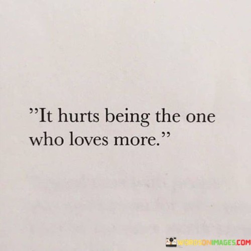 It-Hurts-Being-The-One-Who-Loves-More-Quotes.jpeg
