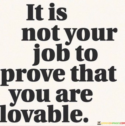 It-Is-Not-Your-Job-To-Prove-That-You-Are-Lovable-Quotes.jpeg