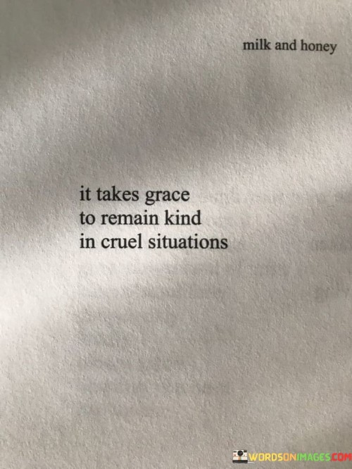 It Takes Grace To Remain Kind In Cruel Situations Quotes