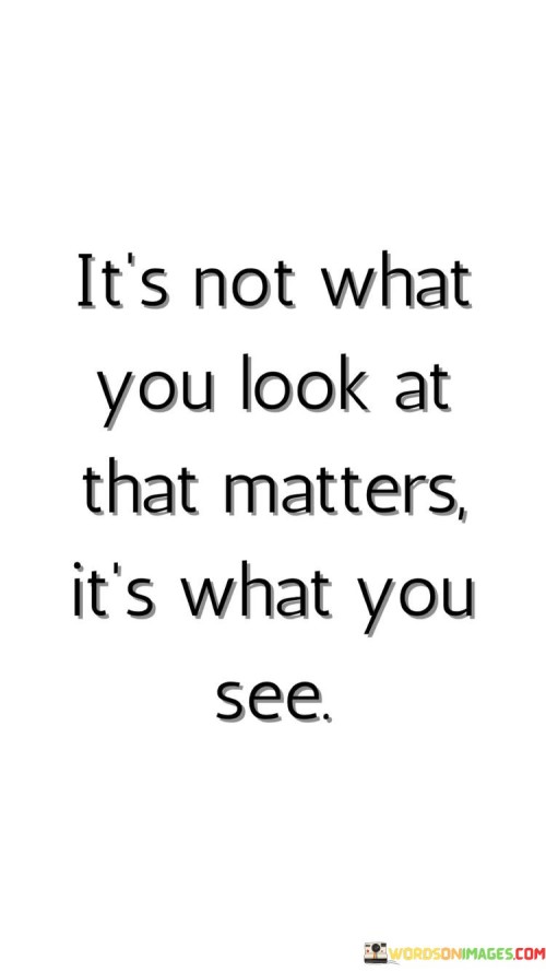 Its-Not-What-You-Look-At-That-Matters-Its-What-You-See-Quotes.jpeg