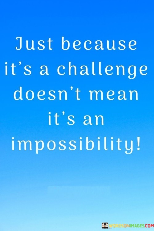 Just-Because-Its-A-Challenge-Doesnt-Mean-Its-An-Impossibility-Quotes.jpeg