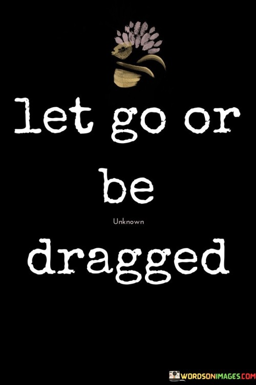 Let-Go-Or-Be-Dragged-Quotes.jpeg