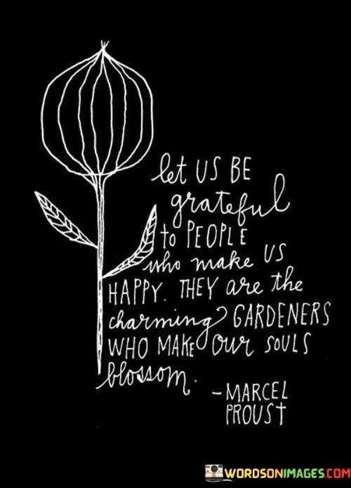 Let Us Be Grateful To People Who Make Us Happy Quotes