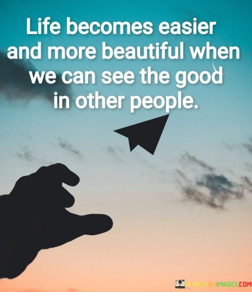 Life Becomes Easier And More Beautiful When We Can See The Good In Other People Quotes