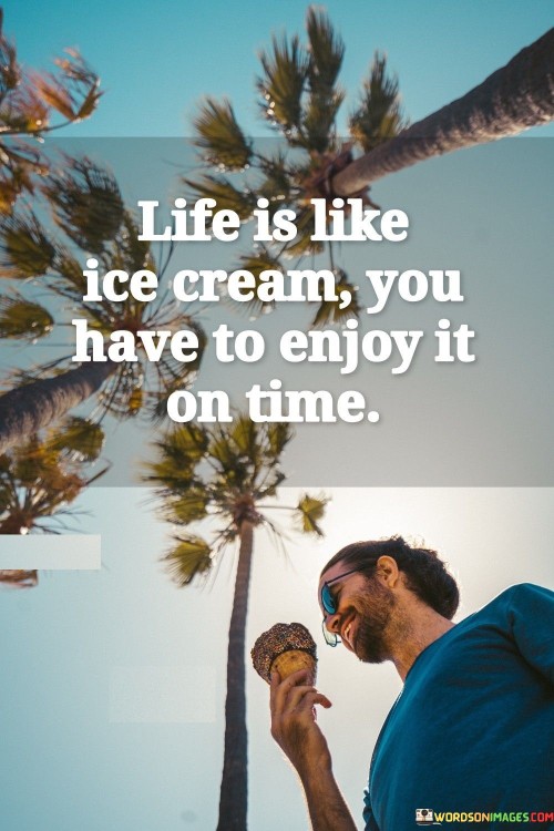 Life Is Like Ice Cream You Have To Enjoy It On Time Quotes