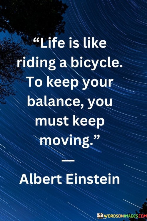 Life-Is-Like-Riding-A-Bicycle-To-Keep-Your-Balance-Quotes.jpeg