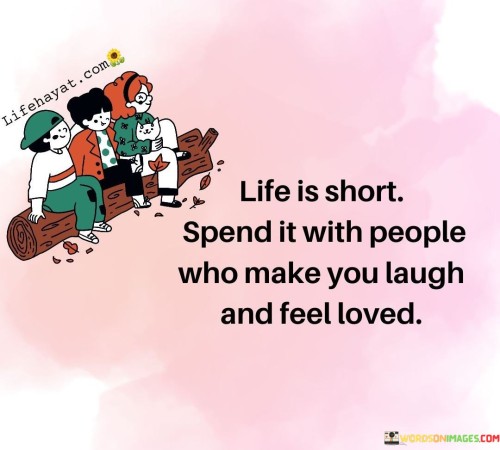 Life-Is-Short-Spend-It-Wth-People-Who-Make-You-Laugh-And-Feel-Loved-Quotes.jpeg