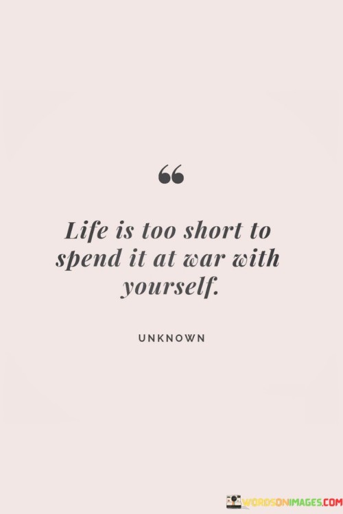 Life Is Too Short To Spend It At War With Yourself Quotes