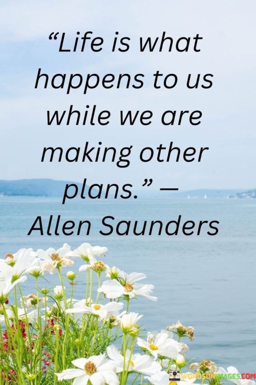 Life-Is-What-Happens-To-Us-While-We-Are-Making-Other-Plans-Quotes.jpeg