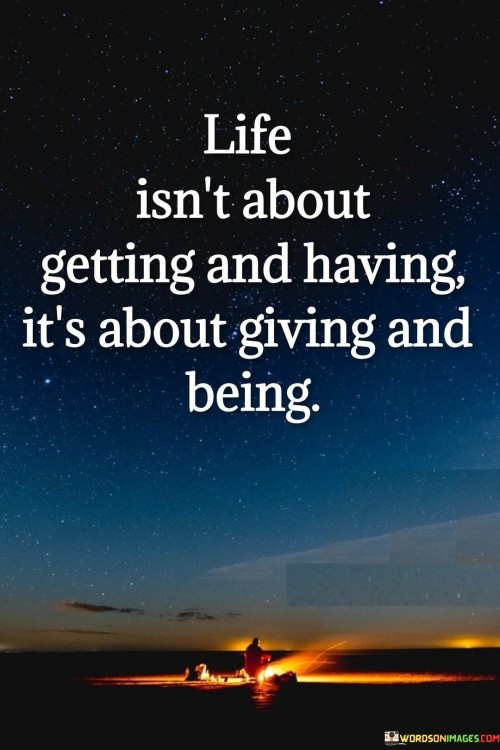 Life Isn't About Getting And Having It's About Quotes