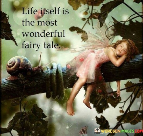 Life Itself Is The Most Wonderful Fairy Tale Quotes