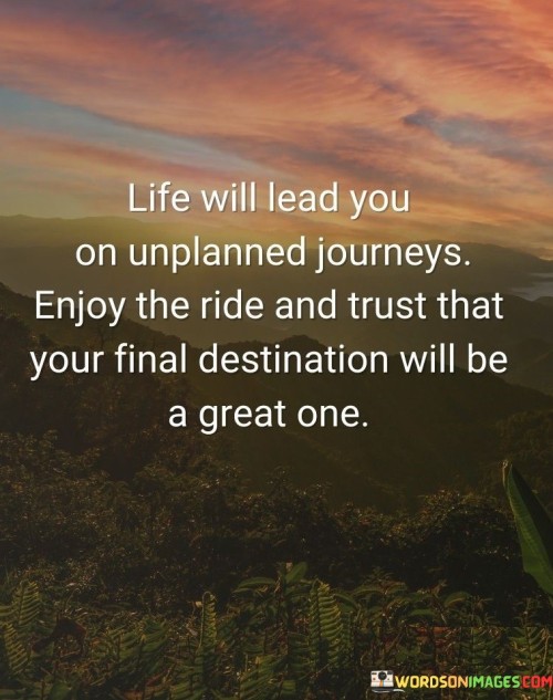 Life-Will-Lead-You-On-Unplanned-Journeys-Enjoy-The-Ride-And-Trust-Quotes.jpeg