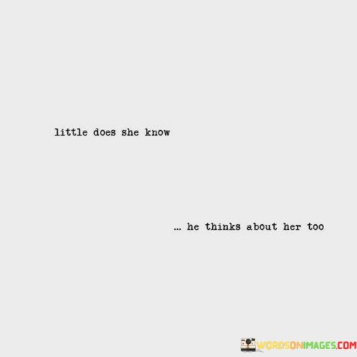 Little Does She Know He Thinks About Her Too Quotes