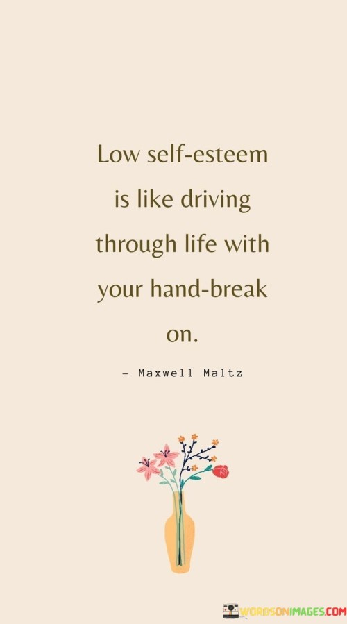 Low-Self-Esteem-Is-Like-Driving-Through-Life-With-Your-Hand-Break-On-Quotes.jpeg