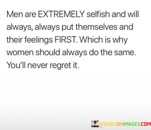 Men Are Extremely Selfish And Will Always Always Quotes