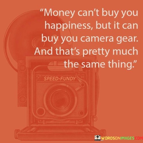 Money-Cant-Buy-You-Happiness-But-It-Can-Buy-You-Camera-Quotes.jpeg