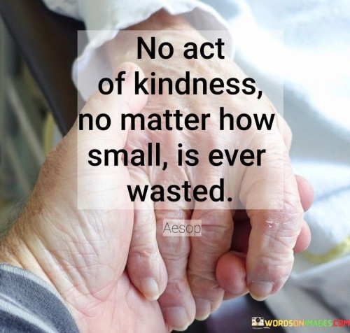 No Act Of Kindness No Matter How Small Is Ever Wasted Quotes