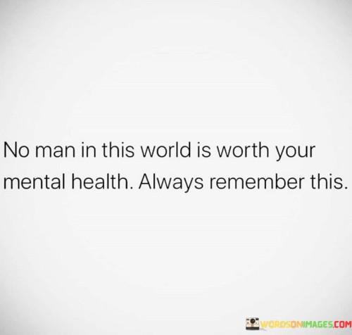 No Man In This World Is Worth Your Mental Health Always Quotes