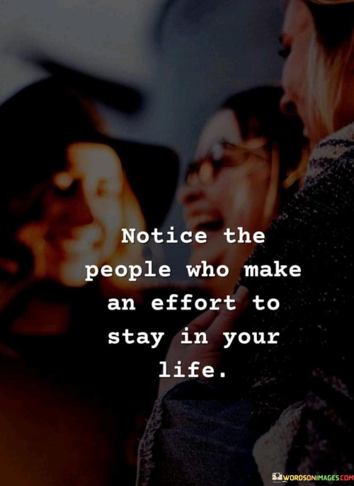 Notice-The-People-Who-Make-An-Effort-To-Stay-In-Your-Life-Quotes.jpeg