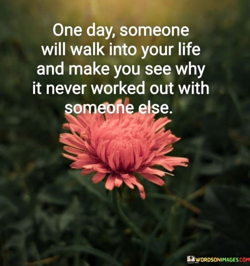 One Day Someone Will Walk Into Your Life And Make You See Quotes