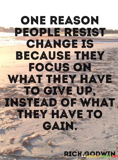 One Reason People Resist Change Is Because They Focus On What They Have Quotes