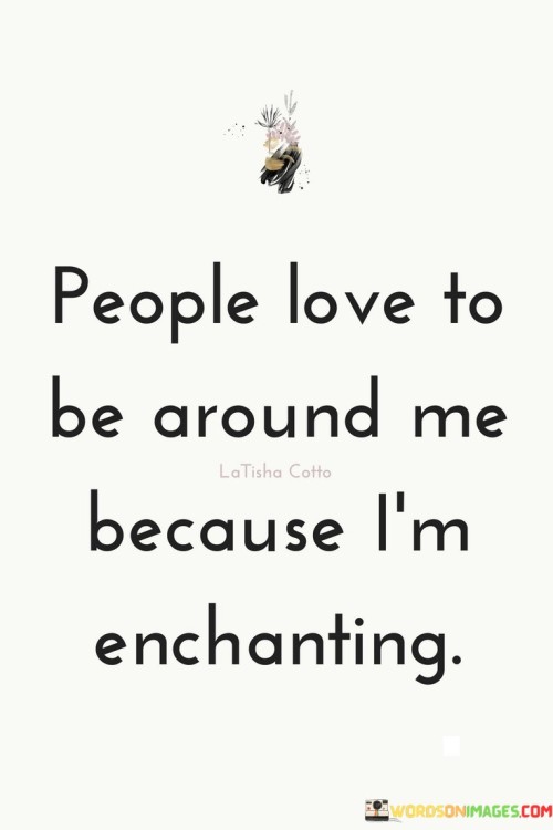 People-Love-To-Be-Around-Me-Because-Im-Enchanting-Quotes.jpeg