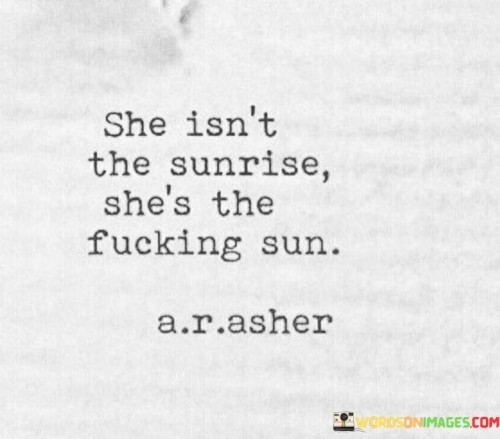 She Isn't The Sunrise She's The Quotes