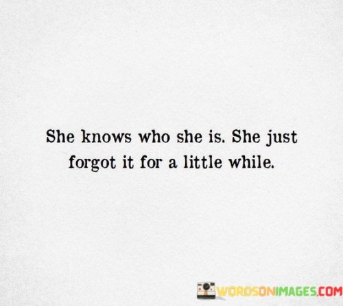 She Knows Who She Is She Just Forgot It For A Quotes