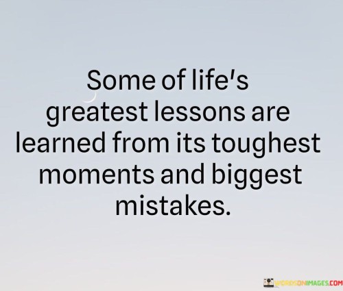 Some Of Lifes Greatest Lessons Are Learned Form Its Toughest Moments Quotes