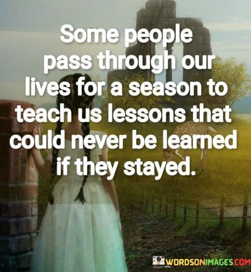 Some-People-Pass-Through-Our-Lives-For-A-Season-To-Teach-Us-Lessons-That-Could-Never-Be-Learned-Quotes.jpeg