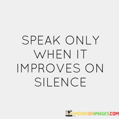 Speak-Only-When-It-Improves-On-Silence-Quotes.jpeg
