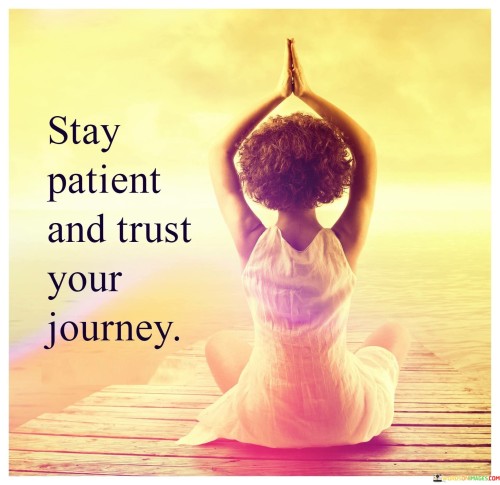 Stay-Patient-And-Trust-Your-Journey-Quotes.jpeg