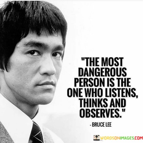 The Most Dangerous Person Is The One Who Listens Thinks And Observes Quotes