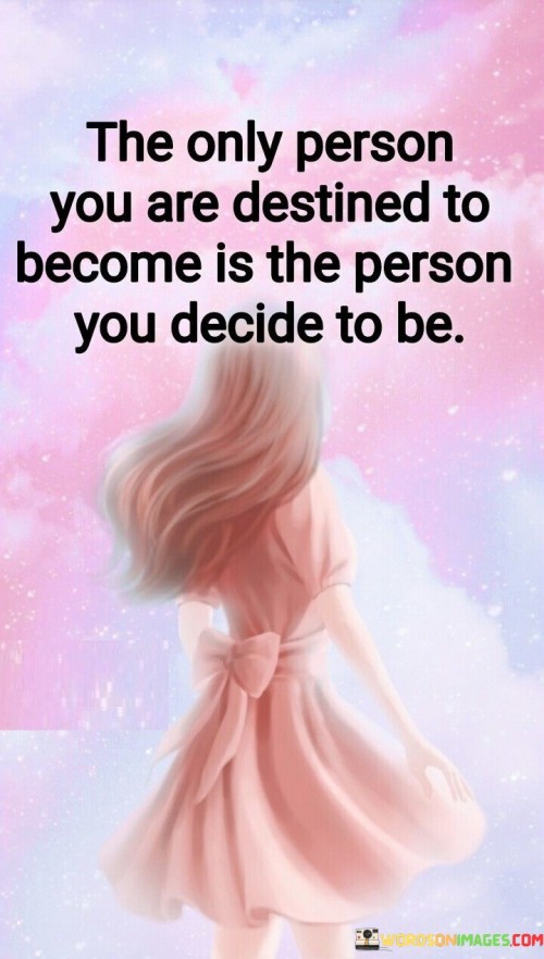 The-Only-Person-You-Are-Destined-To-Become-Is-The-Person-You-Decide-To-Be-Quotes.jpeg