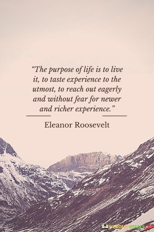 The Purpose Of Life Is To Live It To Taste Experience To The Quotes