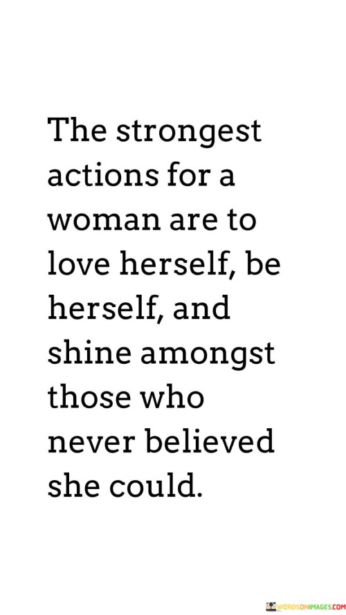 The Strongest Actions For A Woman Are To Love Quotes