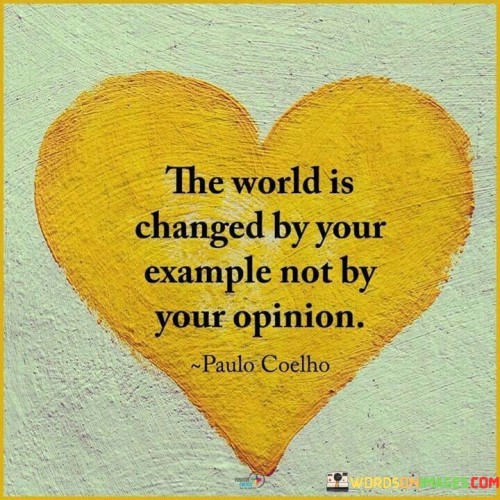 The World Is Changed By Your Example Not By Your Opinion Quotes