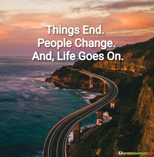 Things End People Change And Life Goes On Quotes