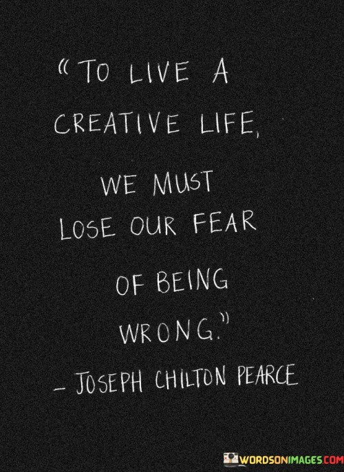 To Live A Creative Life We Must Lose Our Fear Of Being Quotes