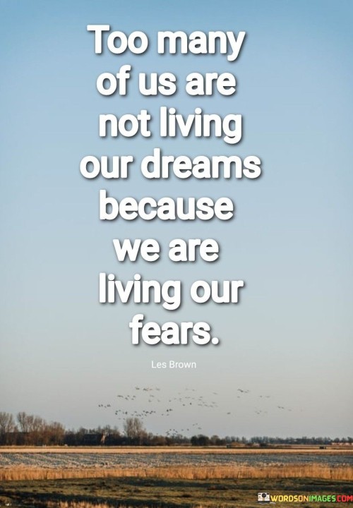 Too-Many-Of-Us-Are-Not-Living-Our-Dreams-Because-We-Are-Living-Our-Fears-Quotes.jpeg