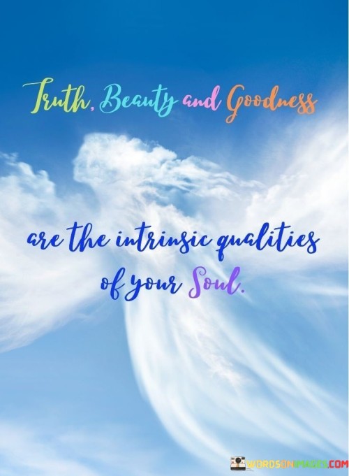 Truth Beauty And Goodness Are The Intrinsic Qualities Quotes