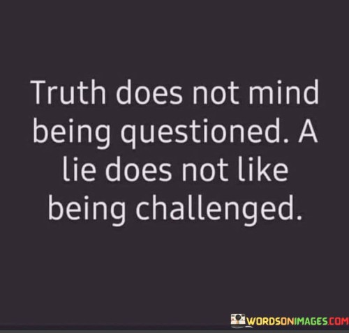 Truth Does Not Mind Being Questioned A Lie Quotes